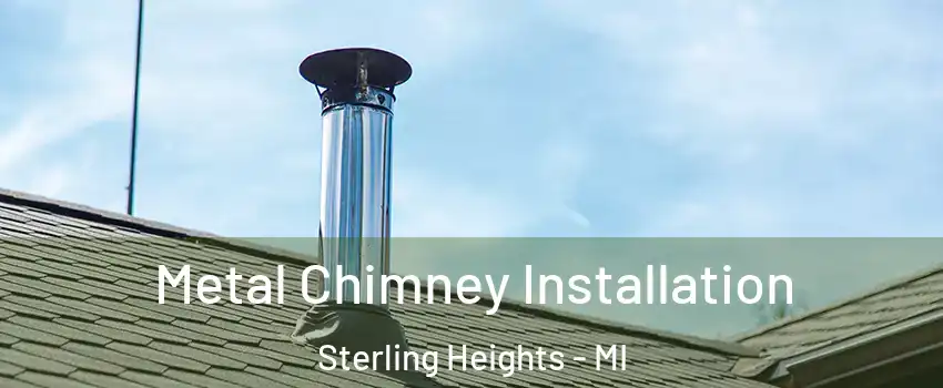 Metal Chimney Installation Sterling Heights - MI