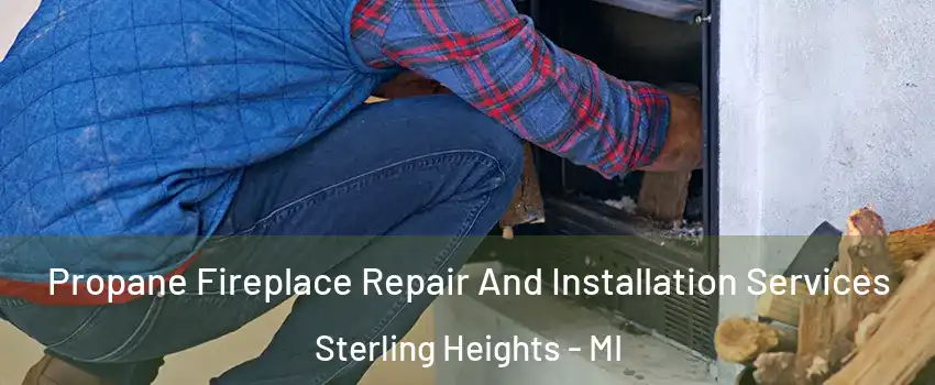 Propane Fireplace Repair And Installation Services Sterling Heights - MI