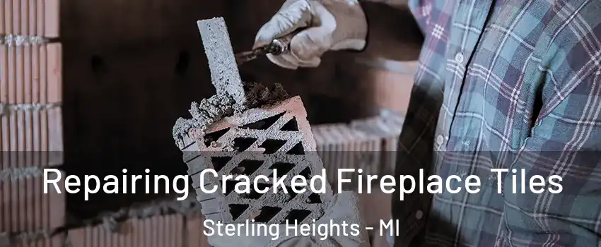 Repairing Cracked Fireplace Tiles Sterling Heights - MI