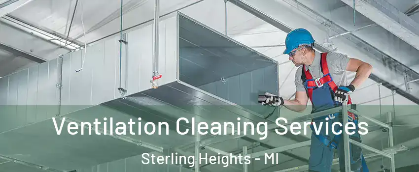 Ventilation Cleaning Services Sterling Heights - MI
