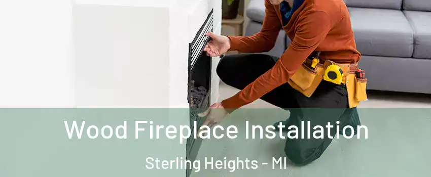 Wood Fireplace Installation Sterling Heights - MI