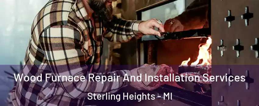 Wood Furnace Repair And Installation Services Sterling Heights - MI